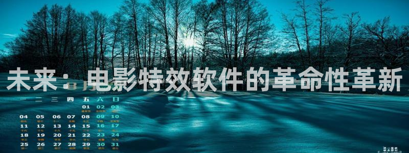 开心影院免费在线观看：未来：电影特效软件的革命性革新